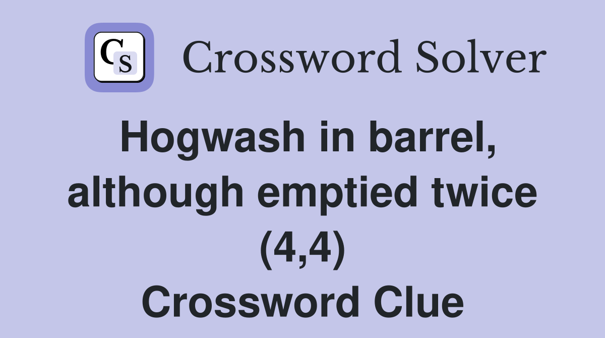 Hogwash in barrel, although emptied twice (4,4) Crossword Clue